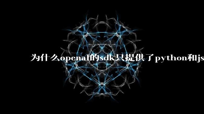 为什么openai的sdk只提供了python和js两个版本？